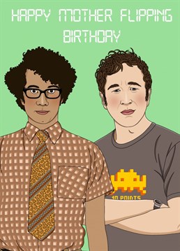 The perfect Birthday card for all the nerds out there featuring everyone's favourite geeks Moss and Roy!