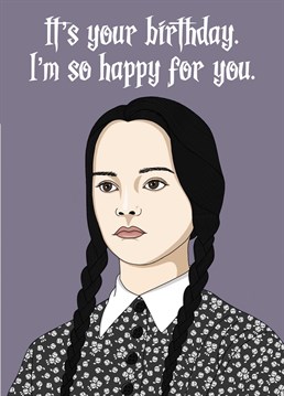 Make sure someone has a gloomy birthday with this Addams Family inspired birthday card featuring everyone's favourite Goth daughter Wednesday!