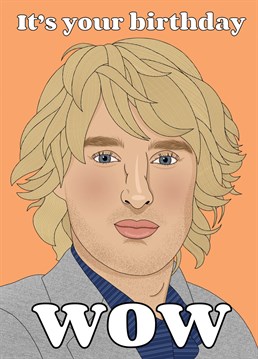 Owen Wilson has nothing to say about it being your birthday except "Wow".