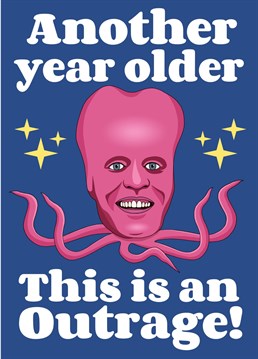 Show someone you are outraged they are another year older with this Mighty Boosh inspired card featuring everyone's favourite space octopus Tony Harrison