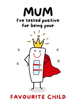 Send this funny card to your mum to let her know that you've tested positive for being her favourite child. Suitable for birthday, mother's day or just because!