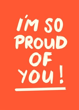 Simple but effective way to say how proud you are!