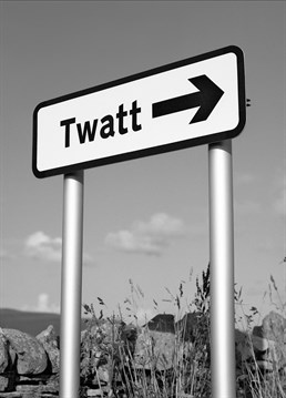 Sounds right up their street? Send this hilariously rude and totally real (we hope) road sign to point out a twatt in the vicinity. Designed by Lesser Spotted.