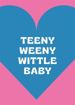 Teeny Weeny Wittle Baby Card. Make them smile with this Typography New Baby card.