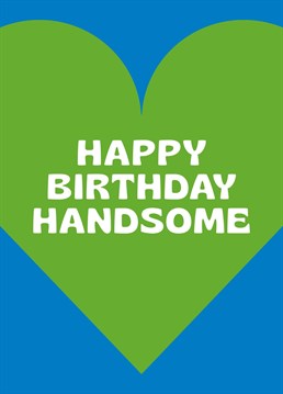 Happy Birthday Handsome Card. Make them smile with this Typography Birthday card.