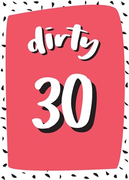 Wish someone a happy dirty 30th with this fun milestone birthday card!