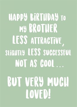 Wish your brother a happy birthday with this passive aggressive yet loving card!
