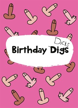 Send birthday digs / dicks t that special someone with this hilariously dickish card!