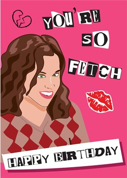 Send Birthday wishes to a special someone with this hilarious Mean Girls themed Birthday card!