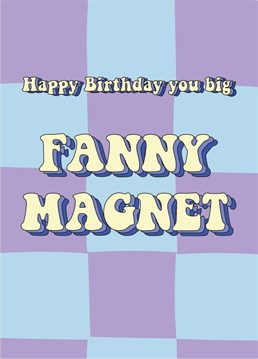 Send birthday wishes and giggles to a fanny magnet with this hilarious card!