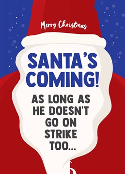Send this topical and humorous card this Christmas. Santa, please don't go on strike too!!