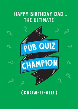 Send this to the birthday card to your dad, the ultimate Pub Quiz Champion (or know-it-all)!