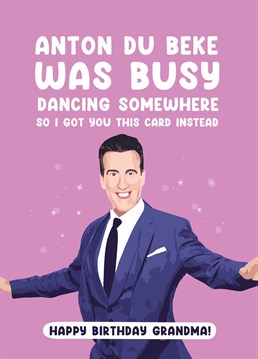 Happy Birthday Grandma, Anton Du Beke wasn't available so this card will have to do. The perfect card for Anton's number 1 fan!