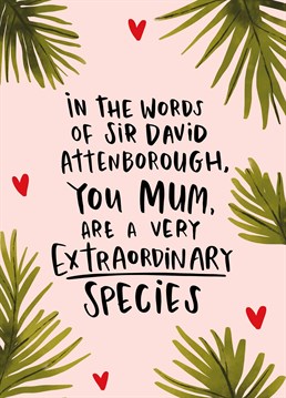 The perfect Mother's Day card for a Mum who's addicted to anything David Attenborough narrates. Please read this in his voice. Designed by Lucy Maggie.