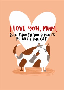 We like to think she was just so distraught when you moved out, the only thing that could come close to filling the you-shaped hole in her life was the cat. Mother's Day design by Lucy Maggie.