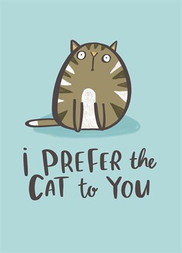 Is it any wonder though? Cats are awesome! This Lucy Maggie Anniversary card is purrfect for The One... who's not more important than the cat.