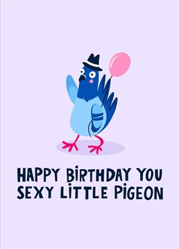 Sexy best friend, boyfriend or girlfriend's birthday coming up? Celebrate with this funny illustrated card featuring a sexy pigeon bird. Perfect for sending a smile.