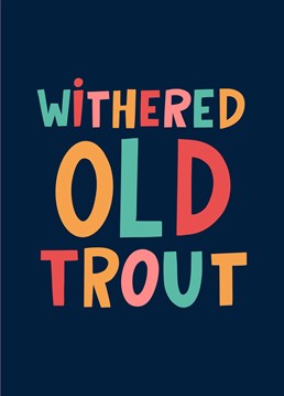 Know a withered old trout whose birthday is coming up? Well, then this card is just for you! Card featuring multi-coloured rainbow typography text on a dark blue background. It's the perfect amount of offensive and humorous. Just the way we like it.