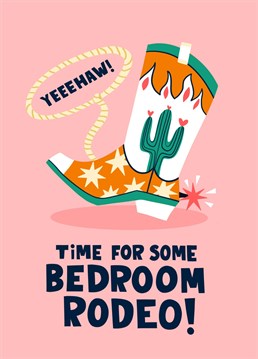This Valentine's Day card is ideal for all those who feel their inner cowboy or cowgirl. Featuring a jazzy cowboy boot with a catcus plant and a lasso, with the text 'Yeehaw!' and 'Time for Some Bedroom Rodeo', this card will appeal to the Texan, the wild west lover, or just those who love a silly pun!