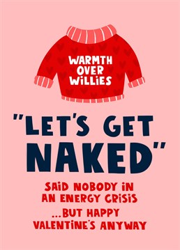 This topical, trending Valentine's Day card makes light of the current energy and cost of living crisis, with a funny pun about not wanting to be in the nude when the heating bills are so high! Featuring the phrase '"Let's get naked" said nobody in an energy crisis... but Happy Valentine's Day anyway'.