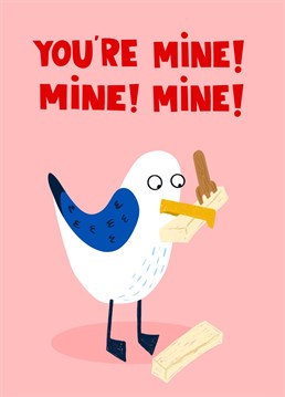This funny Valentine's card features a seagull who has stolen some chips at the seaside, making use of the Finding Nemo seagull joke 'Mine! Mine', this card says 'I love you' in a unique, quirky way. The phrase on the front of the card says 'You're Mine Mine Mine!'.