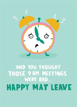 This funny maternity leave card is perfect for giving to your favourite friend or co-worker as they embark on their next adventure with a new baby. Your colleague won't have to do 9am work calls, oh no, there's something much worse! Sleep is a thing of the past with a newborn. Features a tired-looking alarm clock and the time reading 4am.