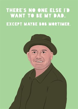 This funny father's day card features the iconic comedian Bob Mortimer, loved by millions across the nation for his obscure humour and comedic style. This card features an illustration of the man himself, decked out in his fishing gear, and the text 'There's no one else I'd want to be my dad. Except maybe Bob Mortimer.'