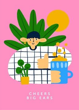 This funny birthday card uses the popular rhyming phrase 'cheers big ears' to wish happiness to that special someone on their birthday. Features a minimal illustrated character surrounded by plants, holding a nice cold pint of beer.