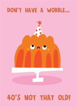 This funny cute jelly card is perfect for that friend who is freaking out about turning 40. Tell them to calm down and not to wobble with this humorous simple illustrated card in pink and orange.