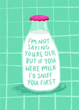 This funny birthday joke (insult) is perfect for your friend or partner who's arguably slightly passed their prime.