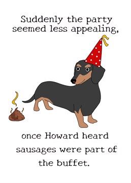 A witty birthday card for those Dachshund/sausage dog lovers out there.