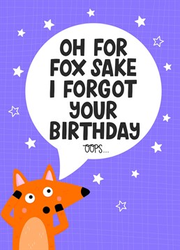 Don't tell me you forgot their birthday yet again? Here's the perfect forgetful foxy card just for you - wish them a belated birthday and all will be forgiven.