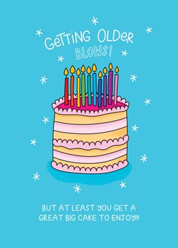Send this funny cake card to the older folk in your life letting them know that getting older blows but at least they get a great big cake (for all those candles!)