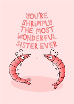 Send your sister this sweet shrimp card to let her know how wonderful she is. Whether it's just because, to make her smile or for her Birthday or if she's passed her exams.