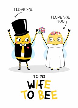 Give to wife to be this funny cute bumble bee Wedding Card to let her know how much you love her and are so happy you're getting married.