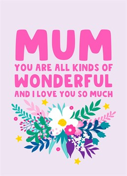 Send your Mum this flowery card for Mother's Day to let her know how much you love her and that you think she is all kinds of wonderful.