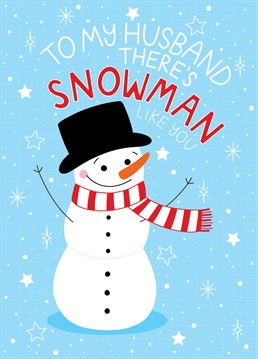 Send your Husband this cute Christmas Card and let him know there's snowman like him.