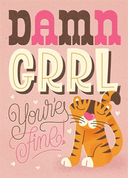 Damn grrl, you're fine! Win some brownie points with your girl by sending her this cute big cat card for Valentine's. Designed by Laura Scribbles.