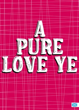 Send all your love to your significant other on your anniversary, engagement, wedding day, their birthday or Valentine's Day with this fun, straight to the point Scottish, love card by Little Silverleaf. A Pure Love Ye!