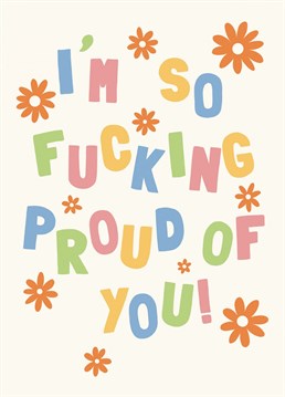 You're proud of them! You're SO FUCKING PROUD of them!! Say it loud and clear with this colourful card, and make sure they don't underestimate your level of proudness again.