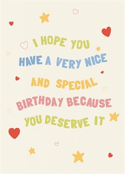 Make sure all your pals know how much they deserve to have the most special day EVER with the nice and special birthday card.