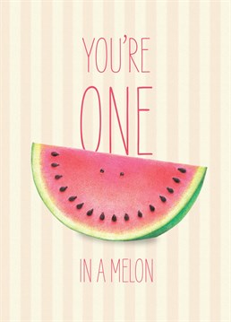 Let your significant one know how you feel about them with this cute You're One In A Melon card.