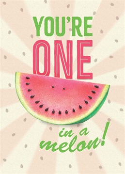 Let your significant one know how you feel with this cute You're One In A Melon card.
