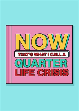 Congratulate your family and friends on their birthday, new job, new house, graduation or any other event that leads you to believe they are due to have a quarter-life crisis!