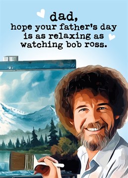 Send your Dad this funny card featuring the artist Bob Ross. Makes the perfect card on Father's Day!  Card reads: Dad, hope your Father's Day is as relaxing as watching Bob Ross.