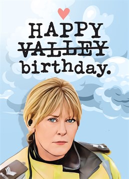 Send a friend or loved one this funny Birthday Day card inspired by the hit TV drama 'Happy Valley'. It's guaranteed to make their day!