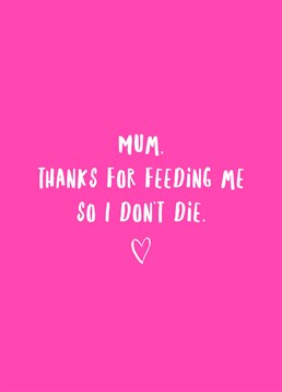 You were like her pet really, weren't you! Send this Scribbler Mother's Day card and thank her for the endless supply of food that kept you alive.