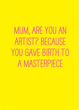 Michelangelo. Da Vinci. Picasso. Your Mum. All the greats! Send this Scribbler Mother's Day card to your Mum and let her know you turned out perfect.