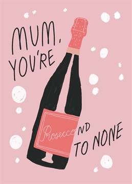 Your Mum is 'Proseccond to none' and probably on her proseccond bottle as you're reading this? Celebrate this Mother's Day or her next birthday with this stylish card from Scribbler.