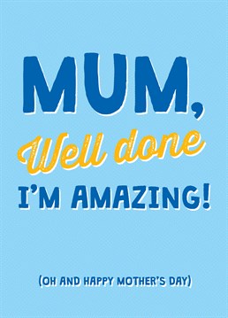 Let your Mum know you turned out amazing, and modest for that matter with this hilarious Mother's Day card by Scribbler.